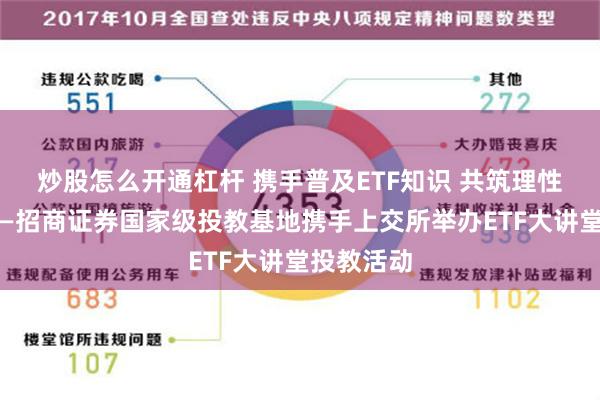 炒股怎么开通杠杆 携手普及ETF知识 共筑理性投资理念—招商证券国家级投教基地携手上交所举办ETF大讲堂投教活动