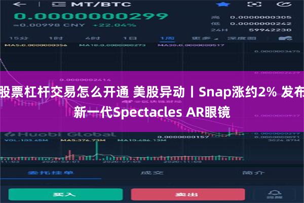 股票杠杆交易怎么开通 美股异动丨Snap涨约2% 发布新一代Spectacles AR眼镜