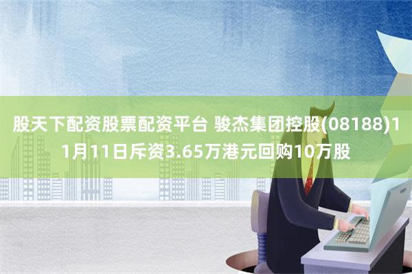 股天下配资股票配资平台 骏杰集团控股(08188)11月11日斥资3.65万港元回购10万股