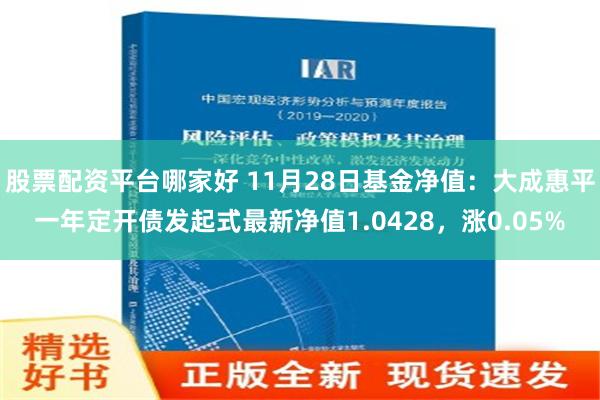 股票配资平台哪家好 11月28日基金净值：大成惠平一年定开债发起式最新净值1.0428，涨0.05%