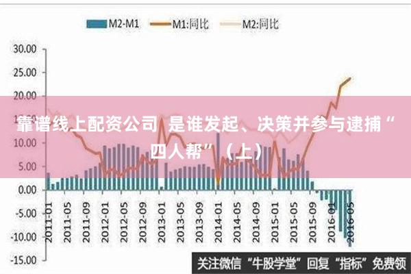 靠谱线上配资公司  是谁发起、决策并参与逮捕“四人帮”（上）